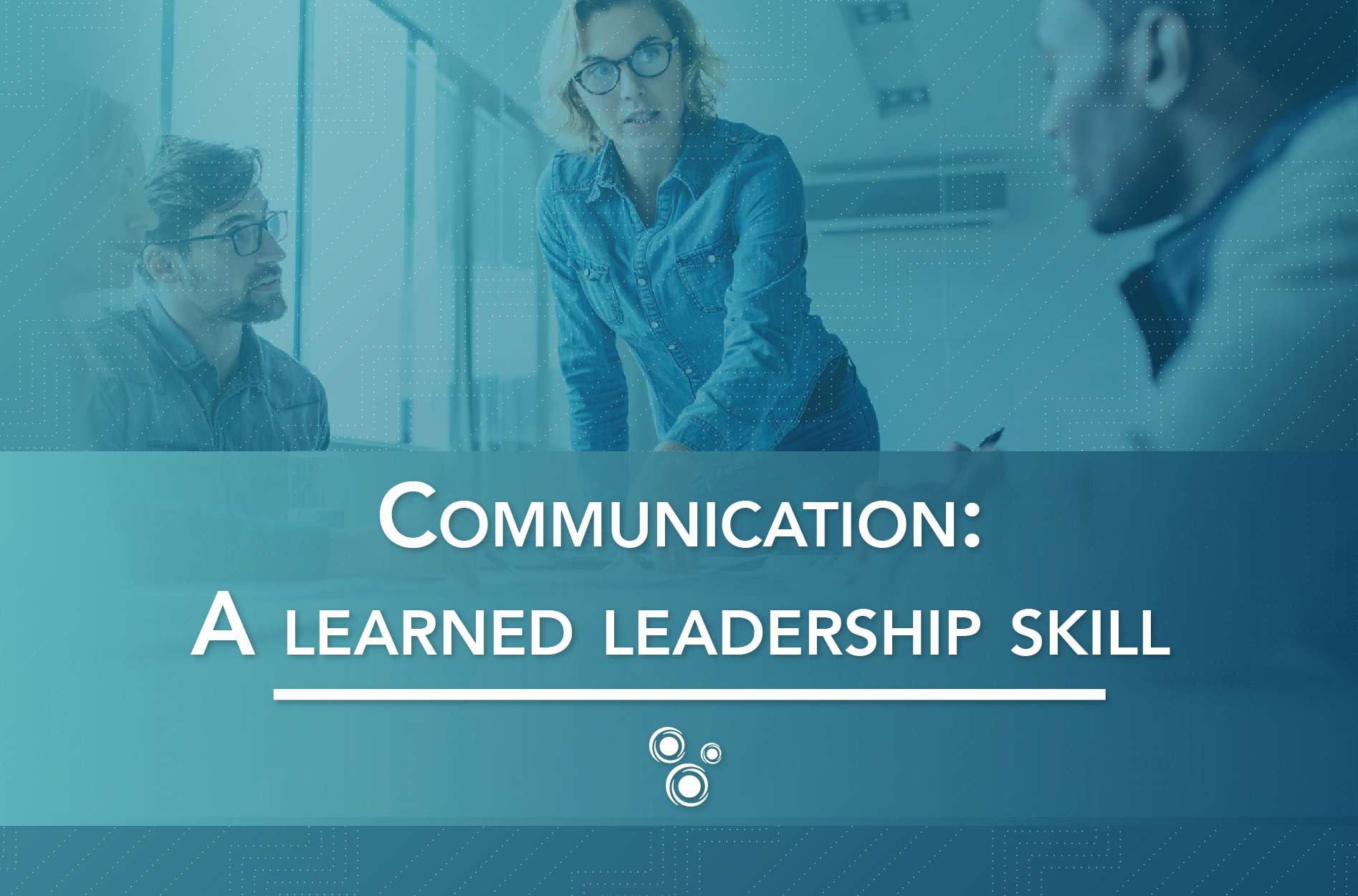 Communication: A learned leadership skill