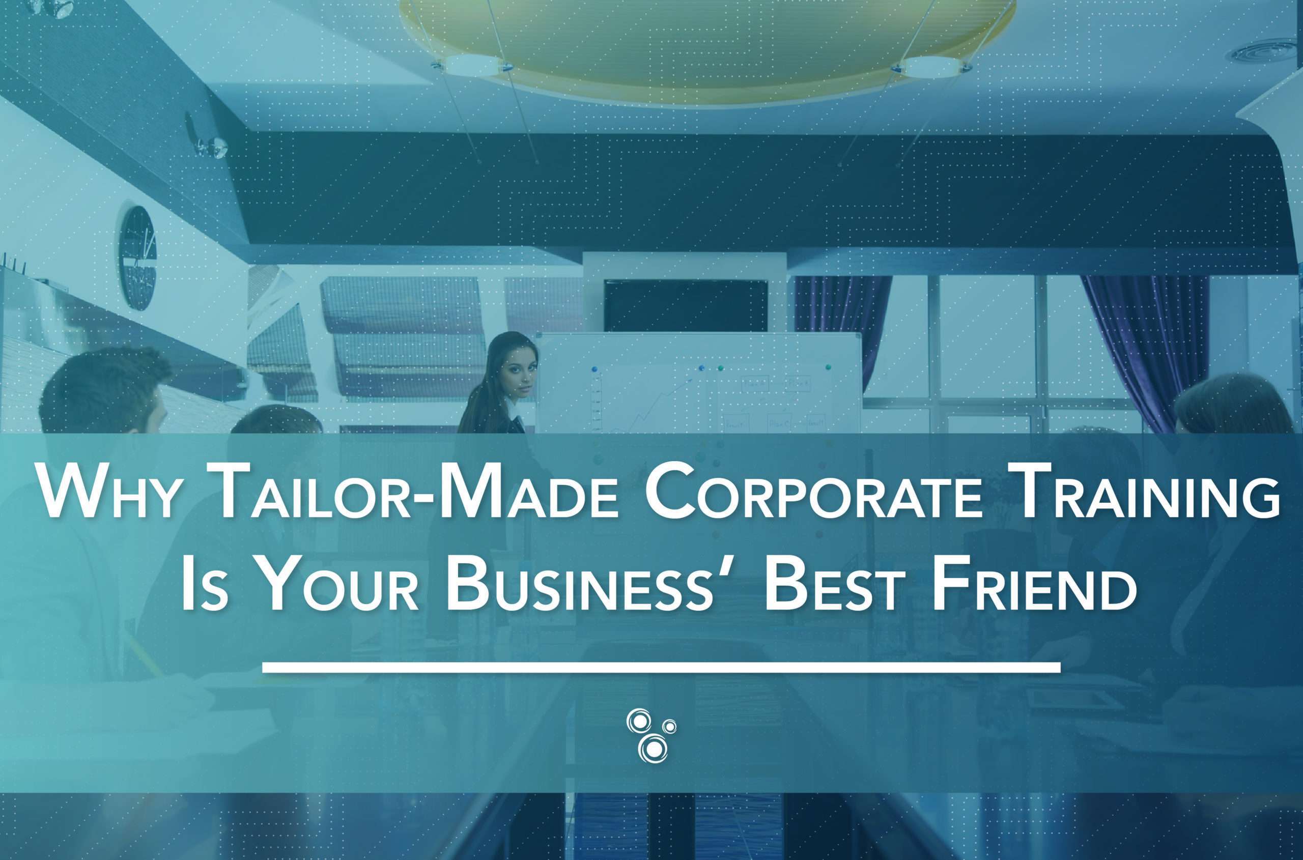 Why Tailor-Made Corporate Training Is Your Business’ Best Friend