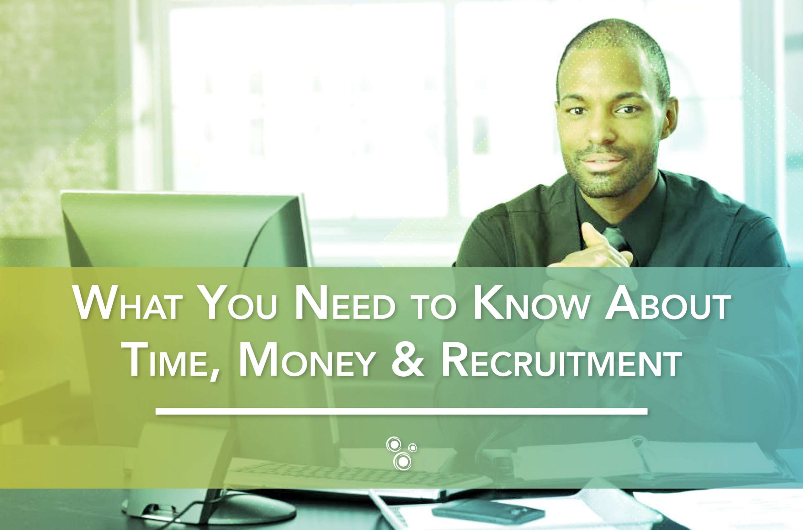 What You Need to Know About Time, Money & Recruitment